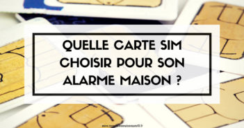 Quelle Carte SIM Choisir Pour Son Système d’Alarme Maison Sans Fil ? Quelle carte SIM choisir pour son alarme maison sans fil